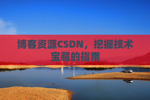博客资源CSDN，挖掘技术宝藏的指南
